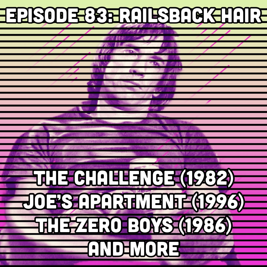Episode 83: Railsback Hair | The Challenge (1982), Joe's Apartment (1996), The Zero Boys (1986), and More