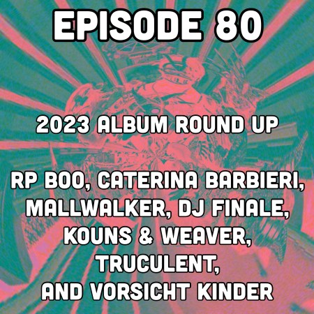 Episode 80: RP Boo, Caterina Barbieri, Mallwalker, Kouns and Weaver, DJ Finale, Truculent, and Vorsicht Kinder | 2023 Album Roundup