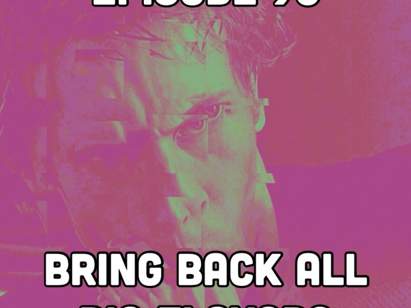 Episode 96: Bring Back All Big Flavors