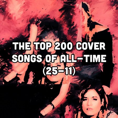 The Top 200 Cover Songs of All-Time (25-11)