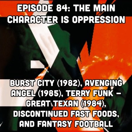 Episode 84: The Main Character is Oppression | Burst City (1982), Avenging Angel (1985), Terry Funk - Great Texan (1984), Discontinued Fast Food, and Fantasy Football