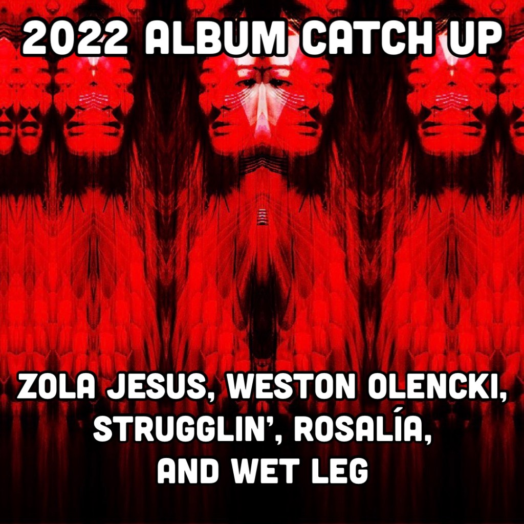 2022 albums catchup zola jesus, weston olecki, strugglin', rosalia, wet leg