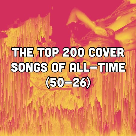 The Top 200 Cover Songs of All-Time (50-26)
