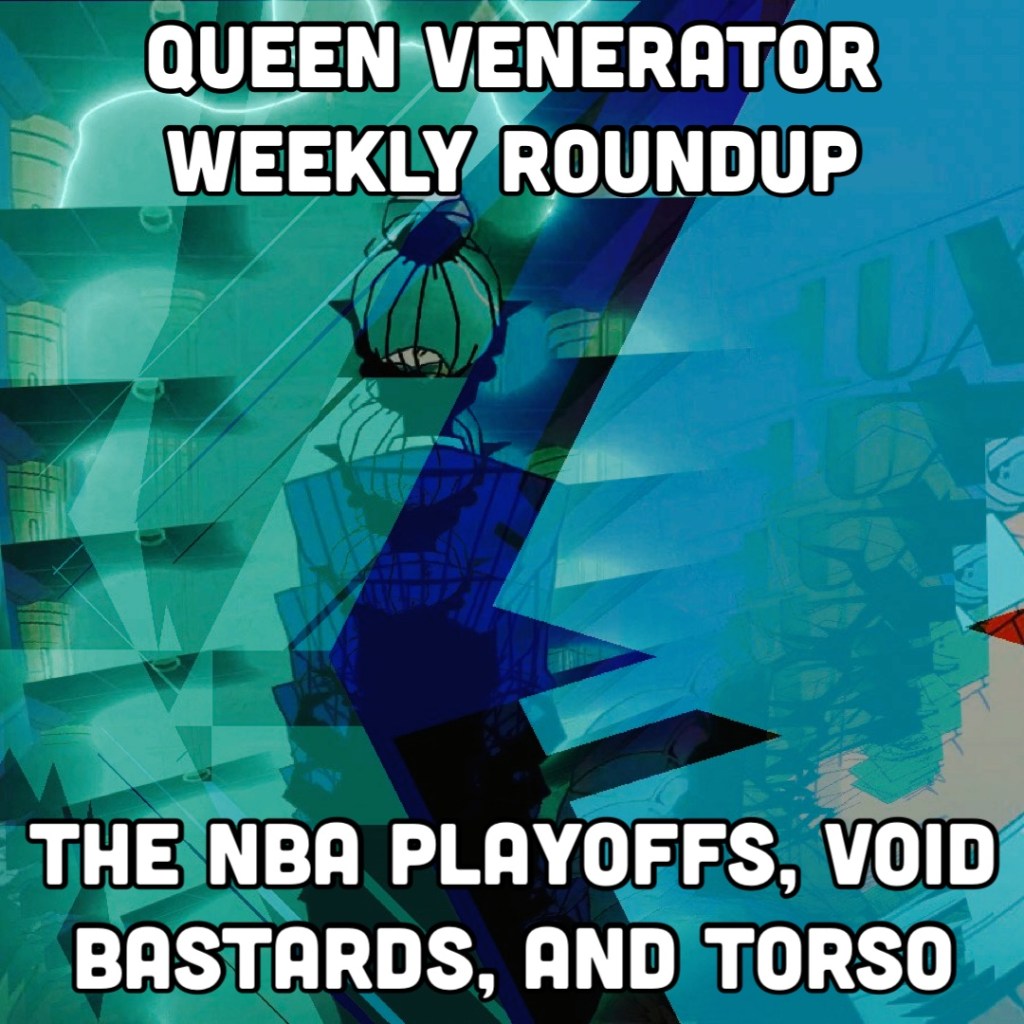 The NBA Playoffs, Void Bastards, & Torso