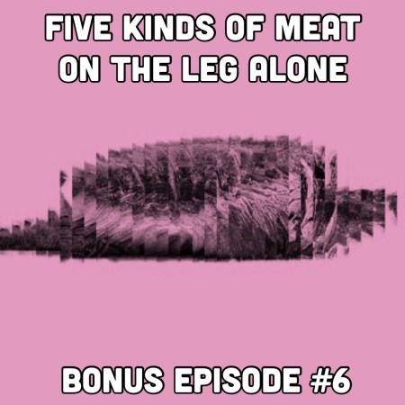 Five Kinds of Meat on The Leg Alone | Bonus Episode #6