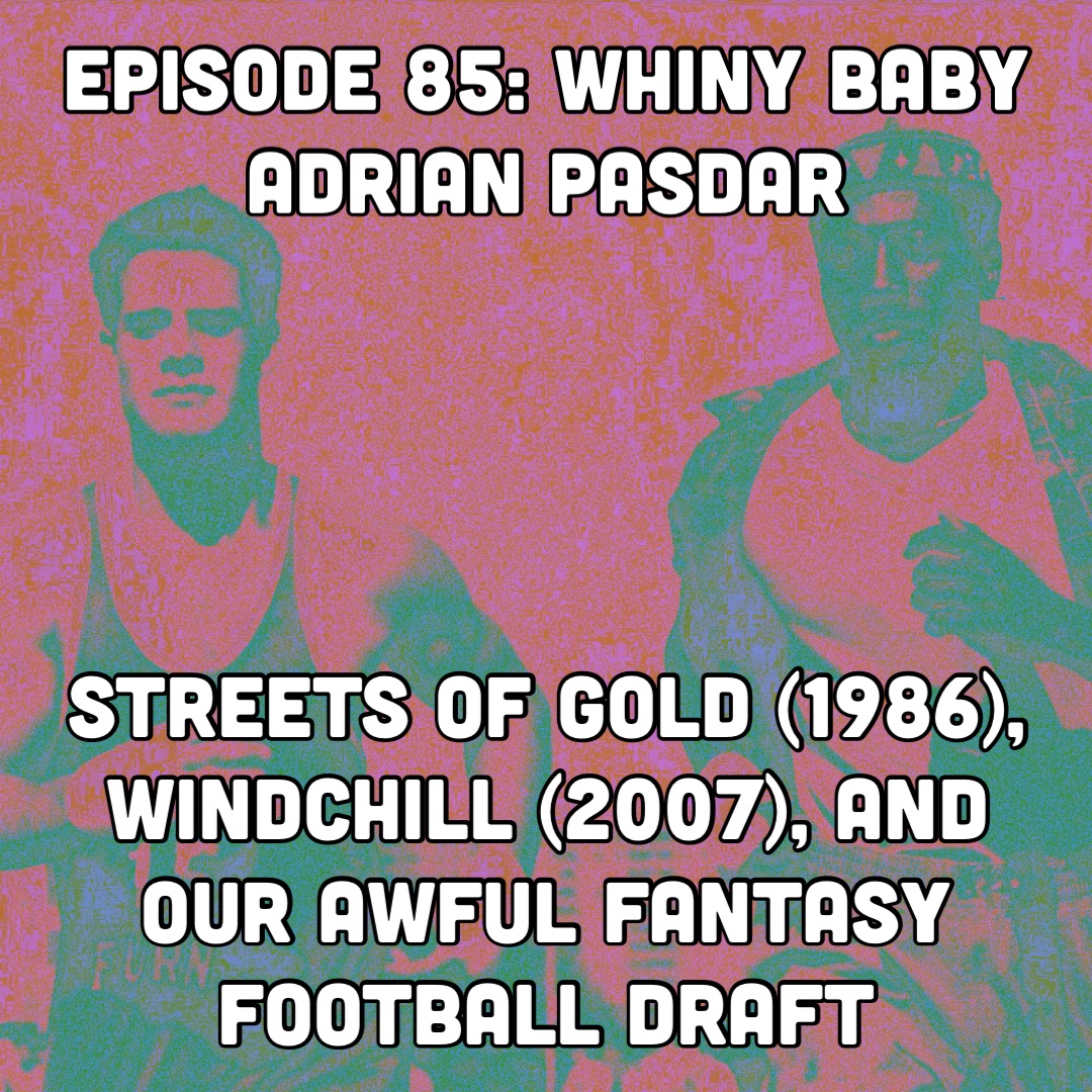 Episode 85: Whiny Baby Adrian Pasdar | Streets of Gold (1986), Windchill (2007), and Our Awful Fantasy Football Draft